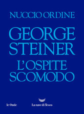 George Steiner. L ospite scomodo