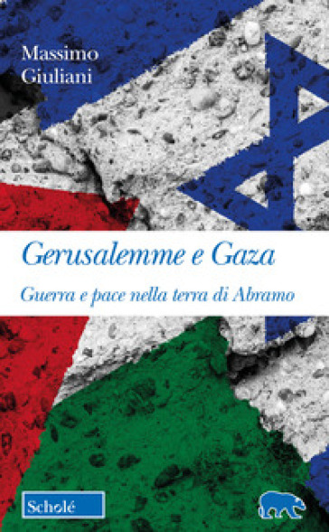 Gerusalemme e Gaza. Guerra e pace nella terra di Abramo