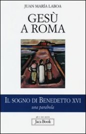 Gesù a Roma. Il sogno di Benedetto XVI. Una parabola