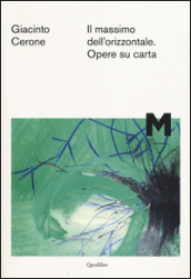 Giacinto Cerone. Il massimo dell orizzontale. Opere su carta. Catalogo della mostra (Roma, 7 maggio-14 settembre 2014). Ediz. illustrata