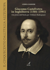 Giacomo Castelvetro in Inghilterra (1581-1591). Una fonte dall Italia per William Shakespeare