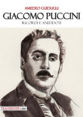 Giacomo Puccini. Ricordi e aneddoti