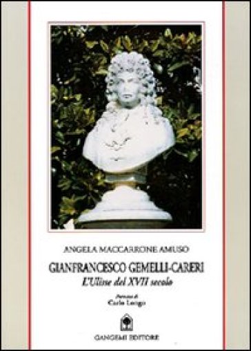 Gianfrancesco Gemelli-Careri. L'Ulisse del XVII secolo. Biografia scientifica di un grande di Calabria