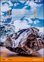 Gianluca Quaglia. How old is the universe. Ediz. italiana e inglese