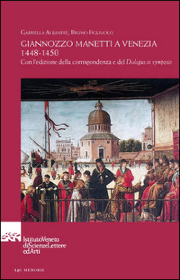 Giannozzo Manetti a Venezia 1448-1450. Con l'edizione della corrispondenza e del «Dialogus in symposio». Testo italiano e latino