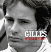 Gilles Villeneuve. Immagini di una vita-A life in pictures. Ediz. bilingue