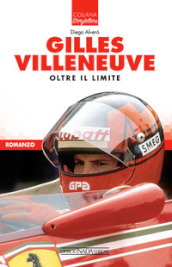 Gilles Villeneuve. Oltre il limite