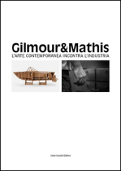 Gilmour & Mathis. L arte contemporanea incontra l industria. Ediz. multilingue