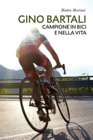 Gino Bartali. Campione in bici e nella vita
