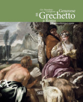 Gio. Benedetto Castiglione Genovese. Il Grechetto a Roma. Committenza e opere. Ediz. illustrata