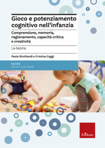 Gioco e potenziamento cognitivo nell'infanzia. Comprensione, memoria, ragionamento, capacità critica e creatività. La teoria