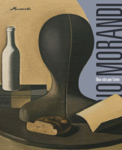Giorgio Morandi. Una vita per l arte. Ediz. a colori