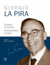 Giorgio La Pira sindaco di Firenze. Ambasciatore di pace