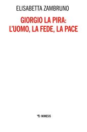 Giorgio La Pira: l uomo, la fede, la pace