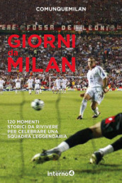 Giorni da Milan. 120 momenti storici da rivivere per celebrare una squadra leggendaria