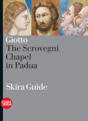 Giotto. The Scrovegni Chapel in Padua. Ediz. illustrata