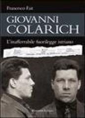 Giovanni Colarich. L inafferrabile fuorilegge istriano