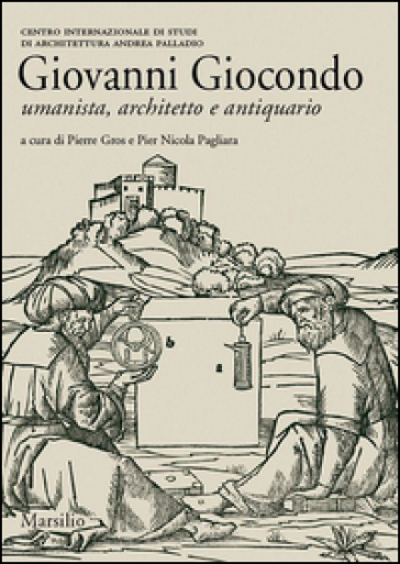 Giovanni Giocondo. Umanista, architetto, antiquario. Ediz. illustrata