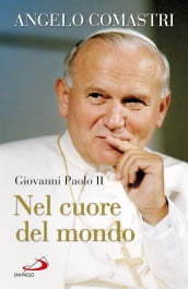 Giovanni Paolo II. Nel cuore del mondo