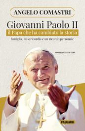 Giovanni Paolo II. Il papa che ha cambiato la storia. Famiglia, misericordia e un ricordo personale