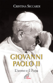 Giovanni Paolo II. L uomo e il Papa. Ediz. illustrata