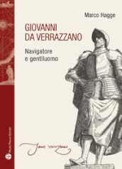 Giovanni da Verrazzano. Navigatore e gentiluomo