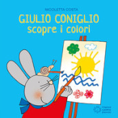 Giulio Coniglio scopre i colori. Ediz. illustrata