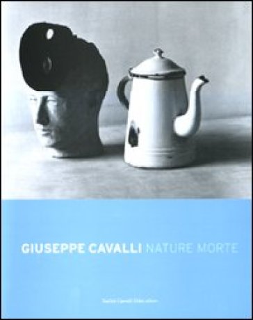 Giuseppe Cavalli. Nature morte. Ediz. italiana e inglese