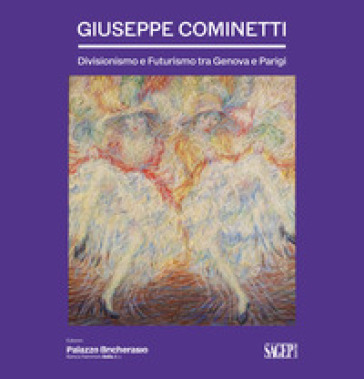 Giuseppe Cominetti. Divisionismo e futurismo tra Genova e Parigi