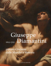 Giuseppe Diamantini pittore e incisore dalle Marche a Venezia. Ediz. illustrata