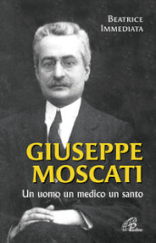 Giuseppe Moscati. Un uomo, un medico, un santo