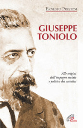 Giuseppe Toniolo. Alle origini dell impegno sociale e politico dei cattolici