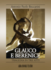 Glauco e Berenice. Tragedia in tre atti