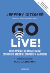 Go Live! Come imparare ad andare online con vendite vincenti e strategie di marketing
