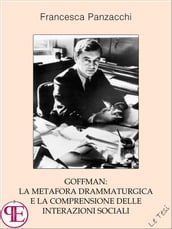 Goffman: la metafora drammaturgica e la comprensione delle interazioni sociali