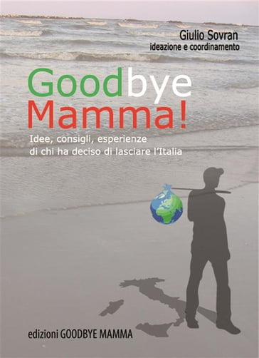 Goodbye Mamma. Idee, consigli, esparienze di chi ha deciso di lasciare l'Italia