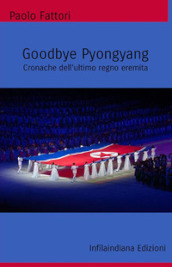 Goodbye Pyongyang. Cronache dell ultimo regno eremita