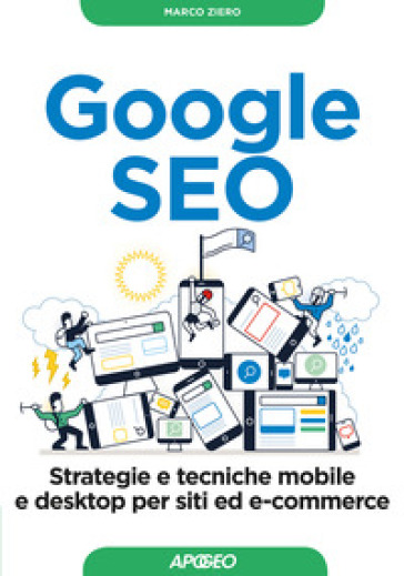 Google SEO. Strategie e tecniche mobile e desktop per siti ed e-commerce