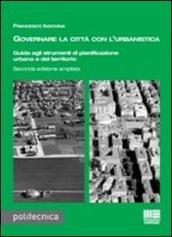 Governare la città con l urbanistica. Guida agli strumenti di pianificazione urbana del territorio