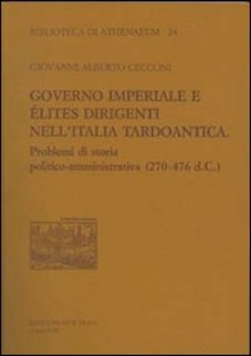 Governo imperiale e élites dirigenti nell'Italia tardoantica. Problemi di storia politico-amministrativa (270-476 d. C.)