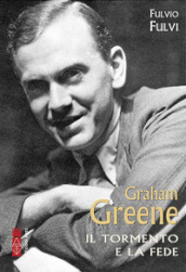 Graham Greene. Il tormento della fede