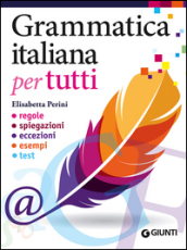 Grammatica italiana per tutti. Regole, spiegazioni, eccezioni, esempi, test
