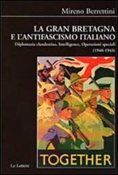 La Gran Bretagna e l antifascismo italiano. Diplomazia clandestina, intelligence, operazioni speciali (1940-1943)