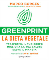 Greenprint, la dieta vegetale. Trasforma il tuo corpo, migliora la tua salute, salva il pianeta