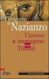 Gregorio di Nazianzo. L uomo a immagine della Trinità