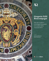 Gregorio XIII Boncompagni. Arte dei moderni e immagini venerabili della nuova Ecclesia