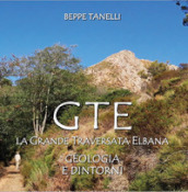Gte. La grande traversata elbana. Geologia e dintorni. Ediz. illustrata