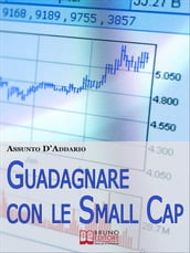 Guadagnare con le Small Cap. Strategie per Investire in Borsa con le Società a Capitale Ridotto. (Ebook Italiano - Anteprima Gratis)