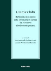 Guardie e ladri. Banditismo e controllo della criminalità in Europa dal Medioevo all età contemporanea. Atti del convegno (Lago di Garda, 26-28 ottobre 2017)
