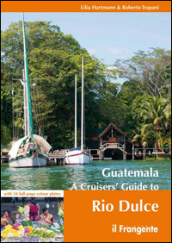 Guatemala. A cruisers  guide to Rio Dulce